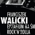„Epitafium na śmierć rock`n`rolla” Franciszka Walickiego
