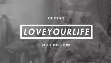 Posłuchaj: Ten Typ Mes – „Loveyourlife” (Małe Miasta remix)